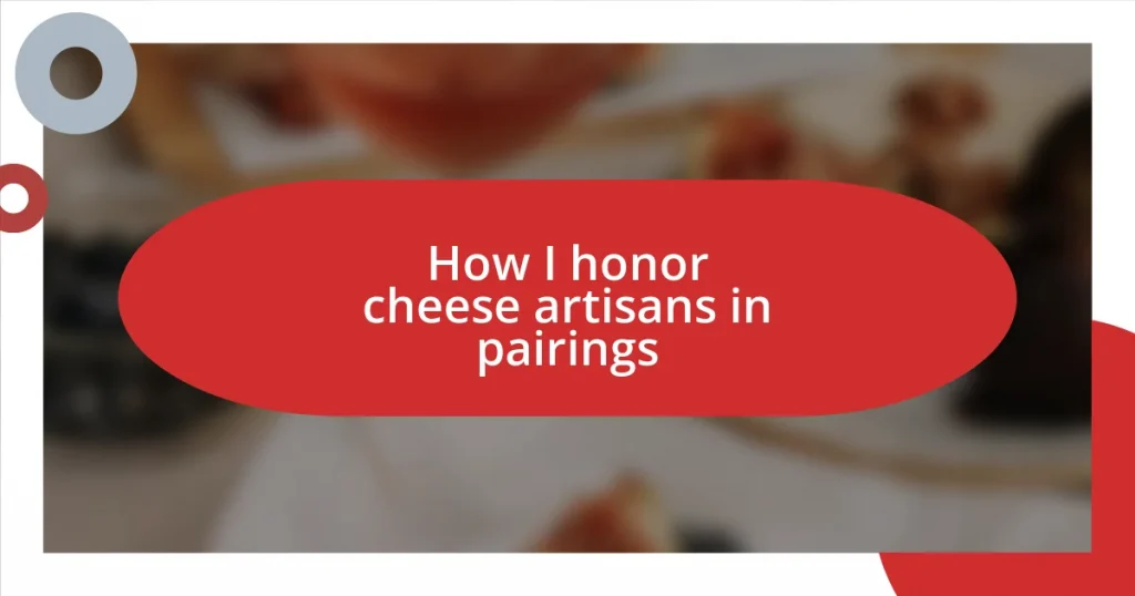 How I honor cheese artisans in pairings