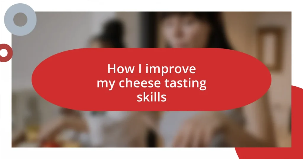 How I improve my cheese tasting skills