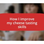 How I improve my cheese tasting skills