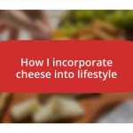 How I incorporate cheese into lifestyle