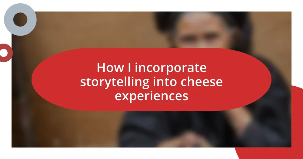 How I incorporate storytelling into cheese experiences