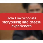 How I incorporate storytelling into cheese experiences