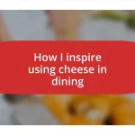 How I inspire using cheese in dining