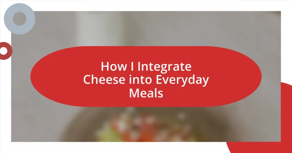 How I Integrate Cheese into Everyday Meals