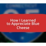 How I Learned to Appreciate Blue Cheese