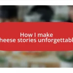 How I make cheese stories unforgettable