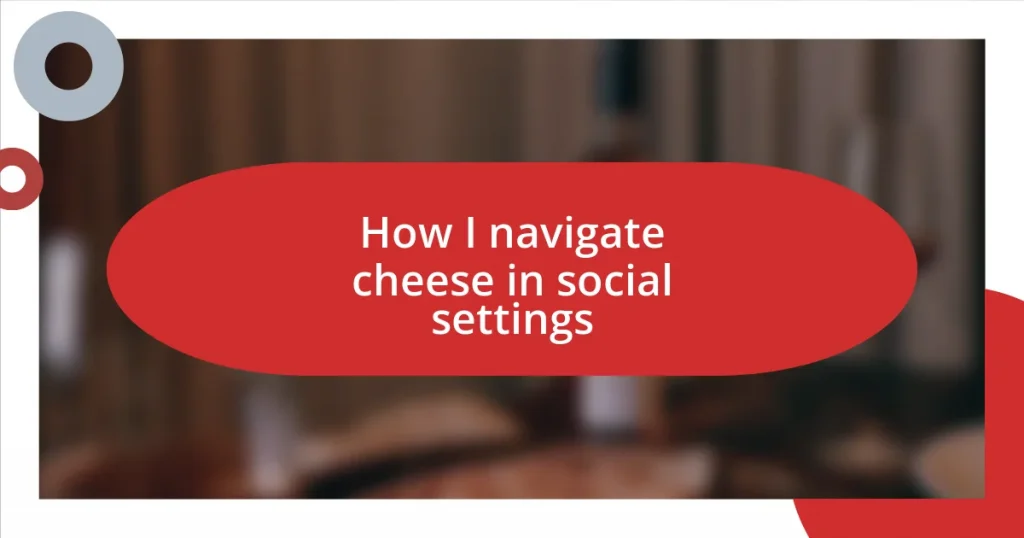 How I navigate cheese in social settings