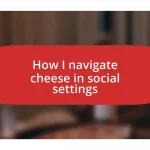 How I navigate cheese in social settings