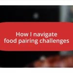 How I navigate food pairing challenges