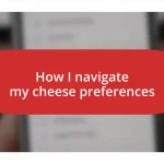 How I navigate my cheese preferences