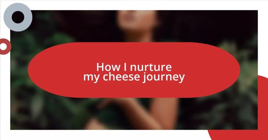 How I nurture my cheese journey