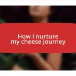 How I nurture my cheese journey