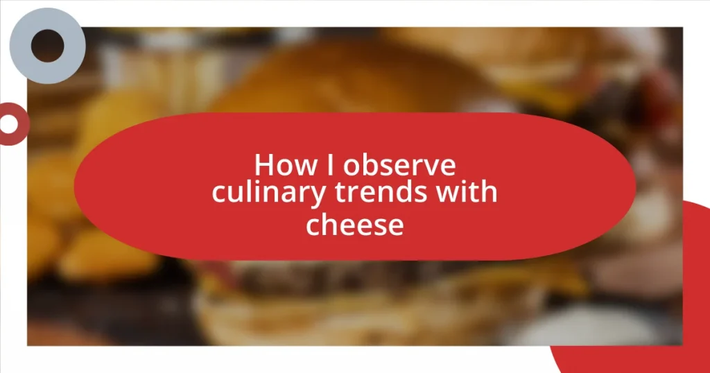 How I observe culinary trends with cheese