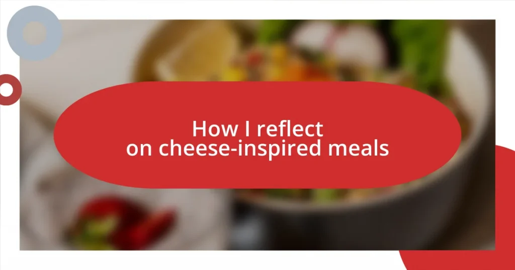 How I reflect on cheese-inspired meals