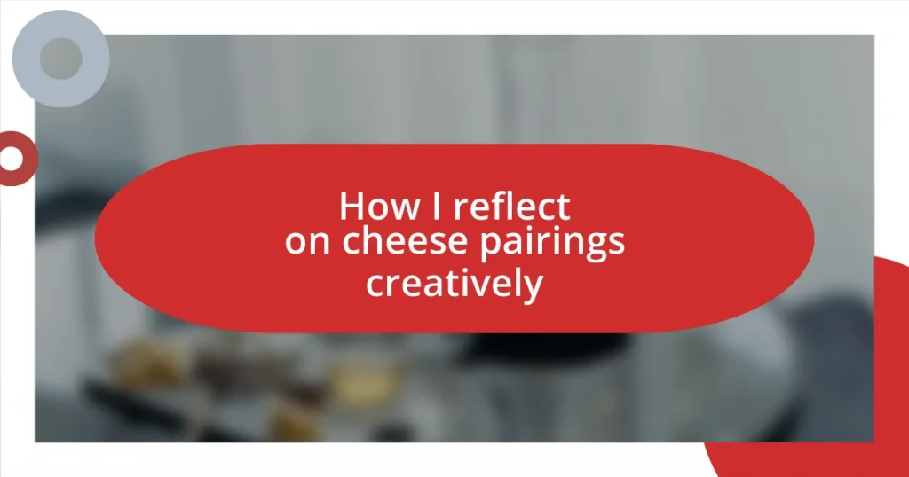 How I reflect on cheese pairings creatively