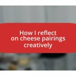 How I reflect on cheese pairings creatively