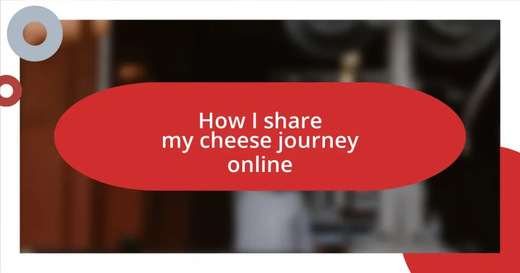 How I share my cheese journey online