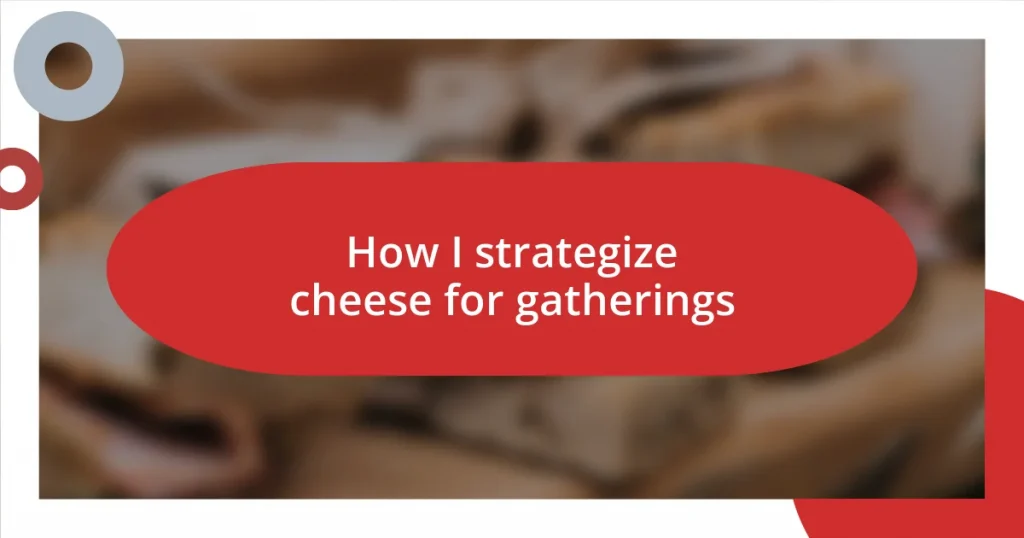 How I strategize cheese for gatherings