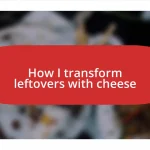 How I transform leftovers with cheese