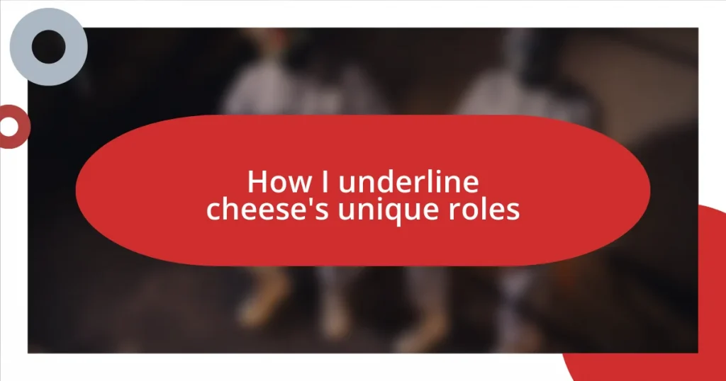 How I underline cheese’s unique roles