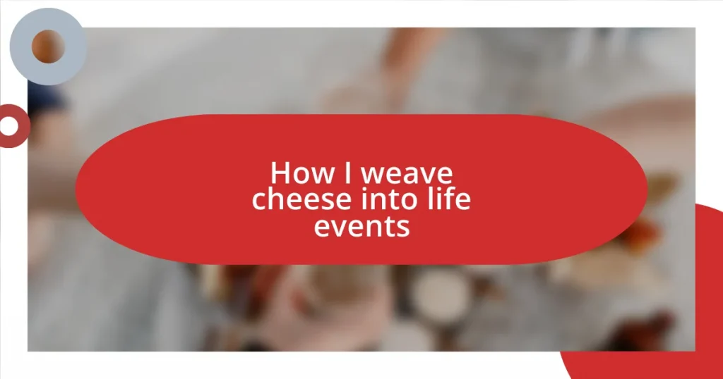 How I weave cheese into life events