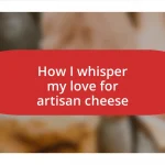 How I whisper my love for artisan cheese