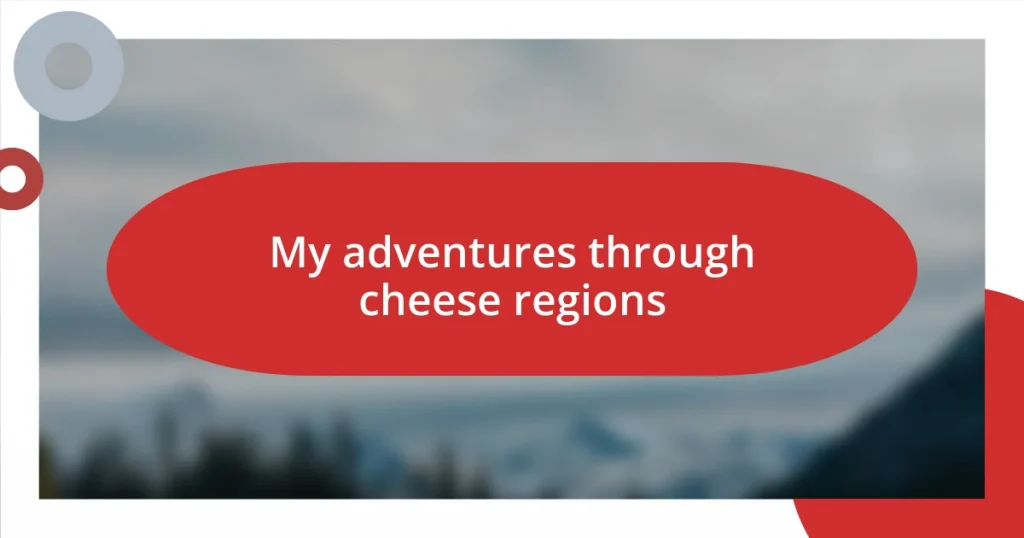 My adventures through cheese regions