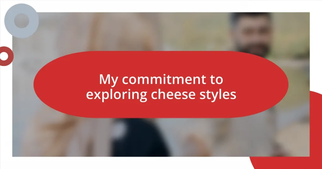 My commitment to exploring cheese styles