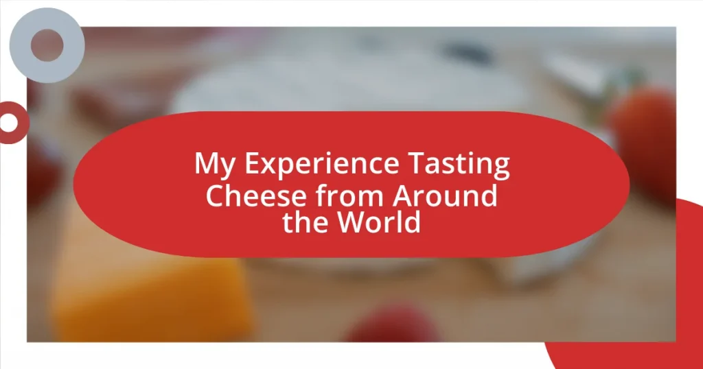 My Experience Tasting Cheese from Around the World