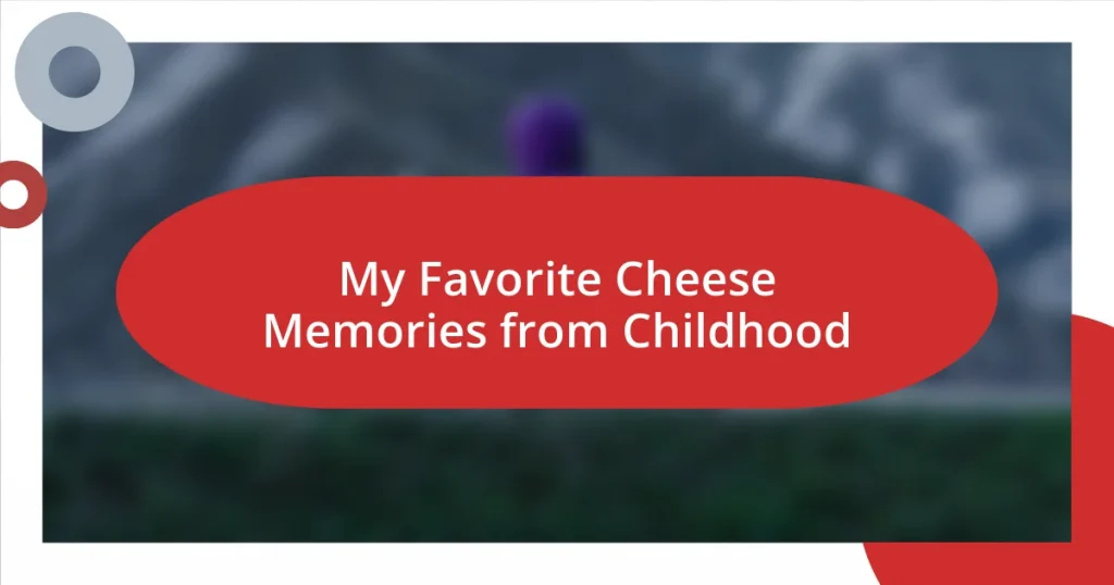 My Favorite Cheese Memories from Childhood