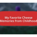 My Favorite Cheese Memories from Childhood