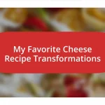 My Favorite Cheese Recipe Transformations