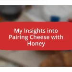 My Insights into Pairing Cheese with Honey