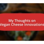 My Thoughts on Vegan Cheese Innovations