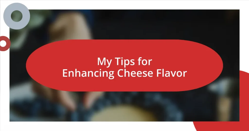 My Tips for Enhancing Cheese Flavor