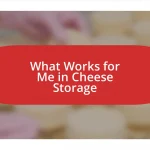 What Works for Me in Cheese Storage