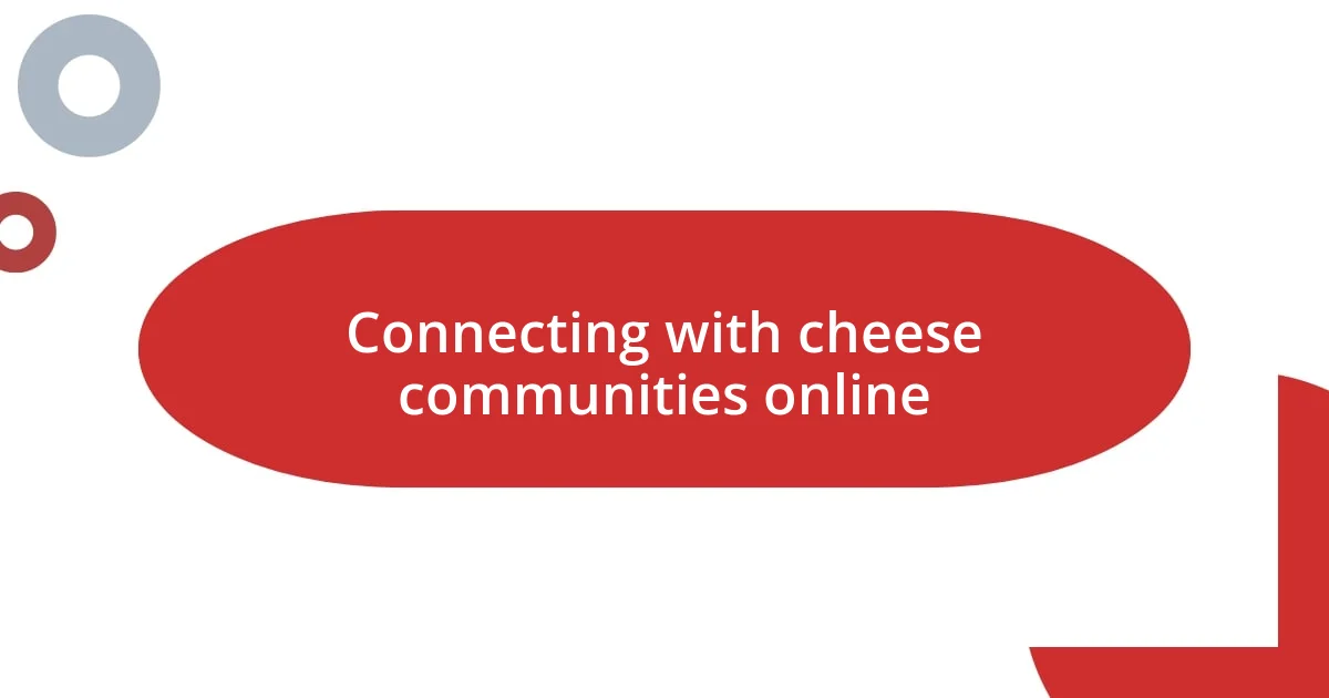 Connecting with cheese communities online