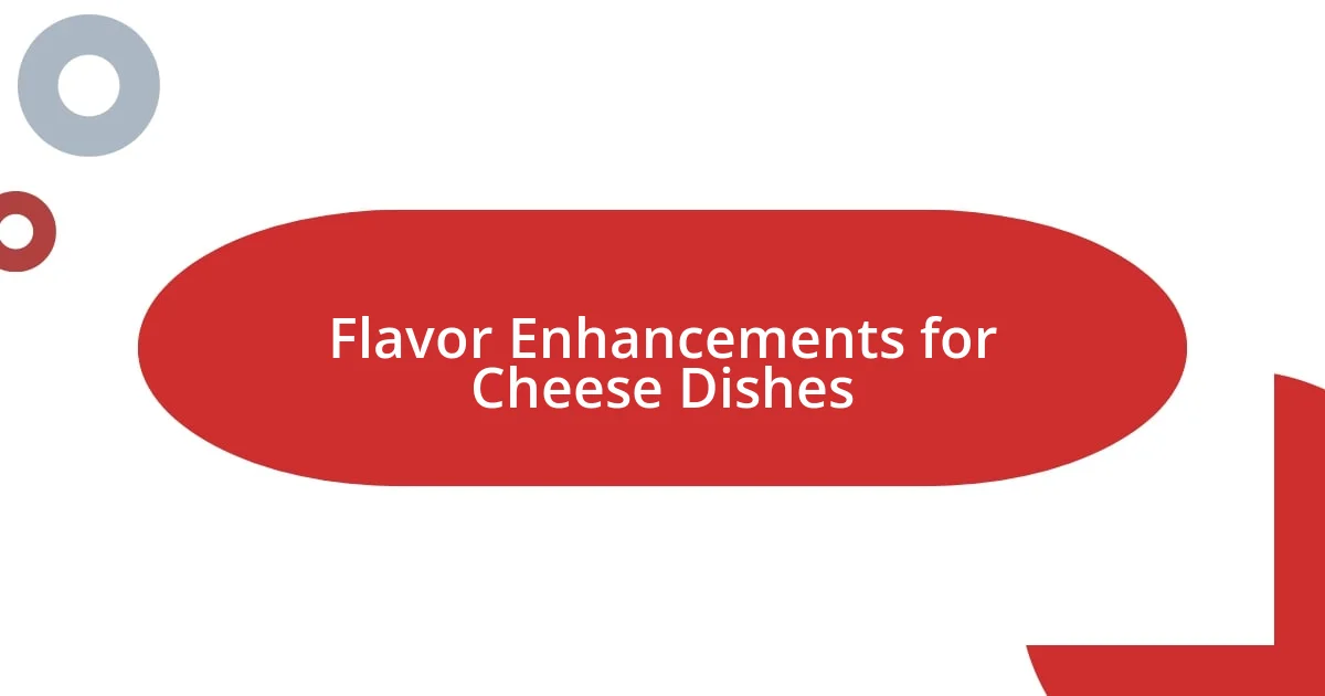 Flavor Enhancements for Cheese Dishes